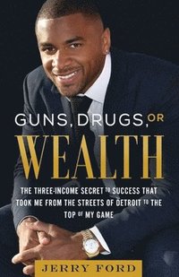 bokomslag Guns, Drugs, or Wealth: The Three-Income Secret to Success That Took Me from the Streets of Detroit to the Top of My Game