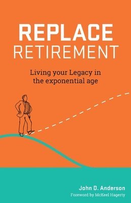 John Anderson - Replace Retirement: Living Your Legacy in the Exponential Age, Häftad