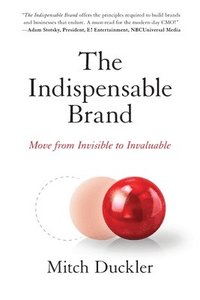 bokomslag The Indispensable Brand: Move from Invisible to Invaluable