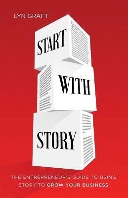 bokomslag Start with Story: The Entrepreneur's Guide to Using Story to Grow Your Business