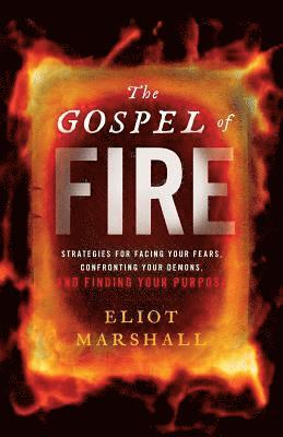 Eliot Marshall - The Gospel of Fire: Strategies for Facing Your Fears, Confronting Your Demons, and Finding Your Purpose, Häftad