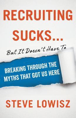 bokomslag Recruiting Sucks...But It Doesn't Have To: Breaking Through the Myths That Got Us Here