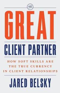 bokomslag The Great Client Partner: How Soft Skills Are the True Currency in Client Relationships
