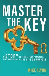 bokomslag Master the Key: A Story to Free Your Potential, Find Meaning and Live Life on Purpose