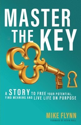 Mike Flynn - Master the Key: A Story to Free Your Potential, Find Meaning and Live Life on Purpose, Häftad