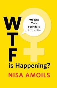 bokomslag Wtf Is Happening: Women Tech Founders on the Rise