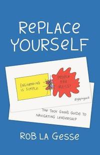 bokomslag Replace Yourself: The Tech Geek's Guide to Navigating Leadership