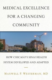 bokomslag Medical Excellence for a Changing Community: How Chicago's Sinai Health System Developed and Adapted