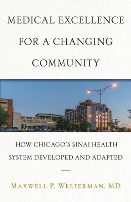 bokomslag Medical Excellence for a Changing Community: How Chicago's Sinai Health System Developed and Adapted