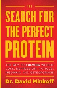 bokomslag The Search for the Perfect Protein: The Key to Solving Weight Loss, Depression, Fatigue, Insomnia, and Osteoporosis
