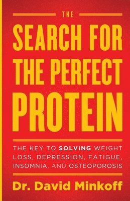 bokomslag The Search for the Perfect Protein: The Key to Solving Weight Loss, Depression, Fatigue, Insomnia, and Osteoporosis