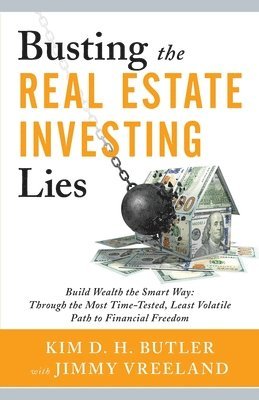 Busting the Real Estate Investing Lies: Build Wealth the Smart Way: Through the Most Time-Tested, Least Volatile Path to Financial Freedom 1