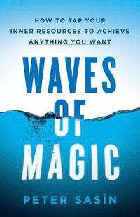 bokomslag Waves of Magic: How to Tap Your Inner Resources to Achieve Anything You Want