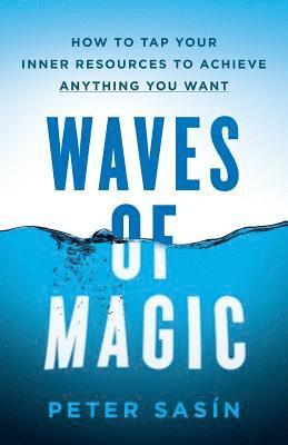 Waves of Magic: How to Tap Your Inner Resources to Achieve Anything You Want 1