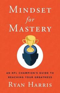 bokomslag Mindset for Mastery: An NFL Champion's Guide to Reaching Your Greatness