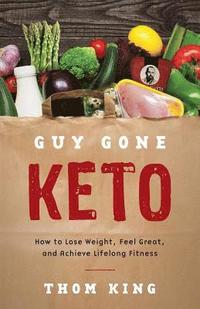 bokomslag Guy Gone Keto: How to Lose Weight, Feel Great, and Achieve Lifelong Fitness