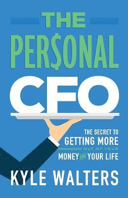 Kyle Walters - The Personal CFO: The Secret to Getting More Out of Your Money and Your Life, Häftad