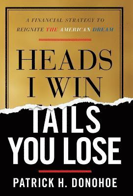 bokomslag Heads I Win, Tails You Lose: A Financial Strategy to Reignite the American Dream