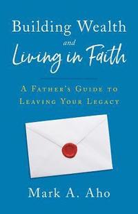 bokomslag Building Wealth and Living in Faith: A Father's Guide to Leaving Your Legacy