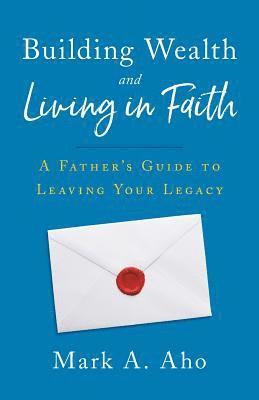 bokomslag Building Wealth and Living in Faith: A Father's Guide to Leaving Your Legacy