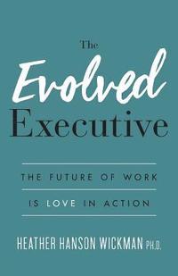 bokomslag The Evolved Executive: The Future of Work Is Love in Action