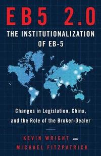 bokomslag Eb5 2.0 the Institutionalization of Eb5: Changes in Legislation, China, and the Role of the Broker-Dealer
