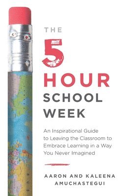 The 5-Hour School Week: An Inspirational Guide to Leaving the Classroom to Embrace Learning in a Way You Never Imagined 1