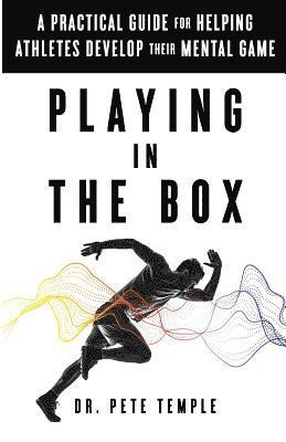 bokomslag Playing in the Box: A Practical Guide for Helping Athletes Develop Their Mental Game