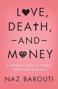bokomslag Love, Death, and Money: A Woman's Guide to Legally Protecting Yourself
