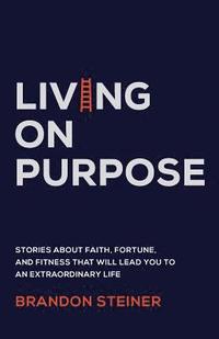 bokomslag Living on Purpose: Stories about Faith, Fortune, and Fitness That Will Lead You to an Extraordinary Life