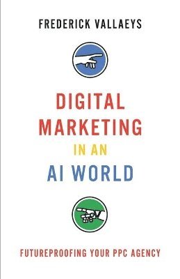 Frederick Vallaeys - Digital Marketing in an AI World, Häftad