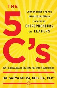 bokomslag The 5 C's: Common Sense Tips for Bringing Uncommon Success to Entrepreneurs and Leaders