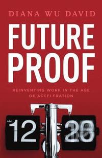 bokomslag Future Proof: Reinventing Work in the Age of Acceleration