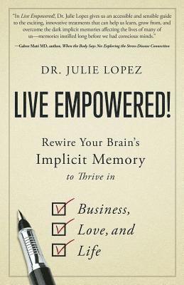 bokomslag Live Empowered!: Rewire Your Brain's Implicit Memory to Thrive in Business, Love, and Life