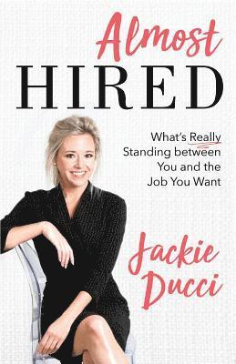 Almost Hired: What's Really Standing Between You and the Job You Want 1