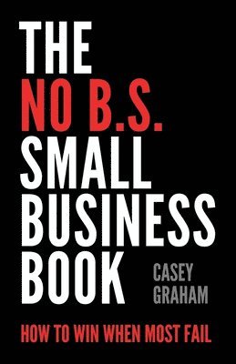 bokomslag The No B.S. Small Business Book