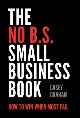 bokomslag The No B.S. Small Business Book