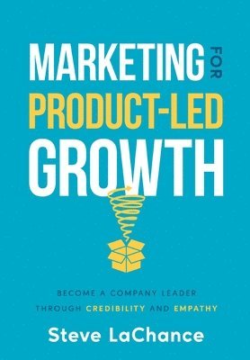 Steve LaChance, Steve Lachance - Marketing for Product-Led Growth, Inbunden