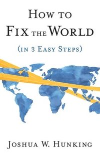 bokomslag How to Fix the World (in 3 Easy Steps)