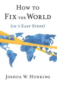 bokomslag How to Fix the World (in 3 Easy Steps)