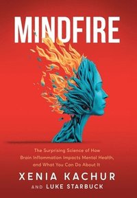 bokomslag Mindfire: The Surprising Science of How Brain Inflammation Impacts Mental Health, and What You Can Do About It