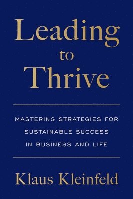 bokomslag Leading to Thrive: Mastering Strategies for Sustainable Success in Business and Life