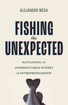 Fishing the Unexpected: Navigating the Unpredictable Waters of Entrepreneurship 1