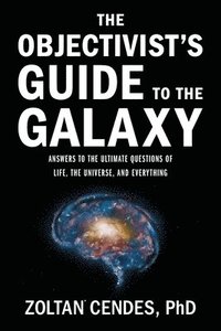 bokomslag The Objectivist's Guide to the Galaxy: Answers to the Ultimate Questions of Life, the Universe, and Everything
