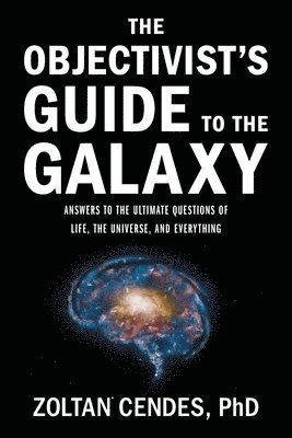 bokomslag The Objectivist's Guide to the Galaxy: Answers to the Ultimate Questions of Life, the Universe, and Everything