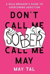 bokomslag Don't Call Me Sober, Call Me May: A Rule-Breaker's Guide to Overcoming Addiction