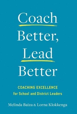 bokomslag Coach Better, Lead Better: Coaching Excellence for School and District Leaders