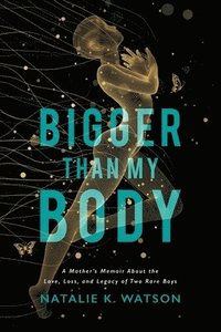 bokomslag Bigger than My Body: A Mother's Memoir About the Love, Loss, and Legacy of Two Rare Boys