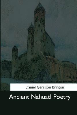 Daniel Garrison Brinton - Ancient Nahuatl Poetry, Häftad