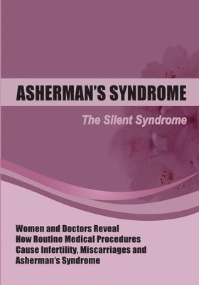 The Silent Syndrome: Women and Doctors Reveal How Routine Medical Procedures Cause Infertility, Miscarriages and Asherman's Syndrome Compil 1